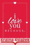 I Love You Because: A Red Fill in the Blank Book for Girlfriend, Boyfriend, Husband, or Wife - Anniversary, Engagement, Wedding, Valentine Llama Bird Press 9781636571515 Llama Bird Press