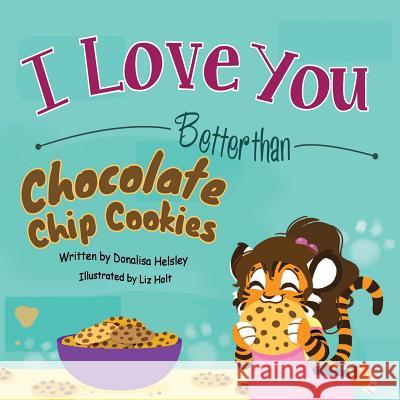 I Love You Better than Chocolate Chip Cookies Helsley, Donalisa 9781612253886 Mirror Publishing - książka