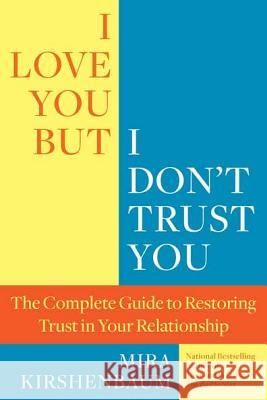 I Love You, But I Don't Trust You: The Complete Guide to Restoring Trust in Your Relationship Mira Kirshenbaum 9780425245316 Berkley Publishing Group - książka