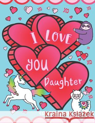 I Love You Daughter Coloring Book: Cute Inspirational Love Quotes, Confident Messages and Funny Puns - Gift Coloring Book for Girls, Toddlers, Teens a C. S. Adams 9781643400365 Bazaar Encounters, LLC - książka