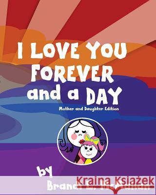 I Love You Forever and a Day: Mother and Daughter Edition Brandi L. McMahan 9781542403153 Createspace Independent Publishing Platform - książka