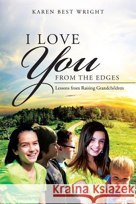 I Love You from the Edges: Lessons from Raising Grandchildren Karen Best Wright 9781496911834 Authorhouse - książka