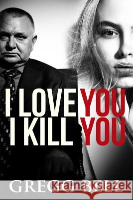 I Love You I Kill You: A riveting suspense thriller Bell, Gregg 9781977954183 Createspace Independent Publishing Platform - książka