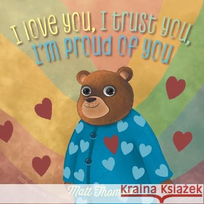 I Love You, I Trust You, I'm Proud of You Matt Thomson Funda May 9781038303288 FriesenPress - książka