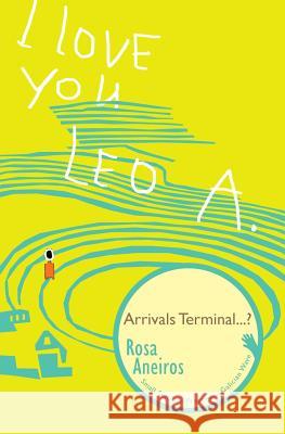 I Love You Leo A. Arrivals Terminal...? Rosa Aneiros, Jonathan Dunne 9789543840922 Small Stations Press - książka