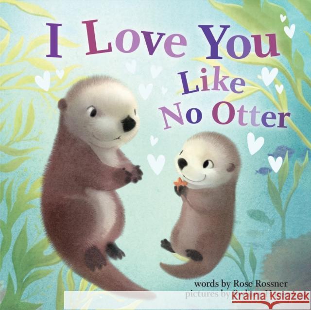 I Love You Like No Otter Rose Rossner Sydney Hanson 9781728213743 Sourcebooks, Inc - książka