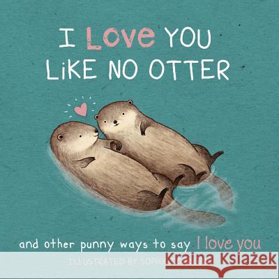 I Love You Like No Otter: Punny Ways to Say I Love You Sophie Corrigan 9781416246633 Sellers Publishing - książka