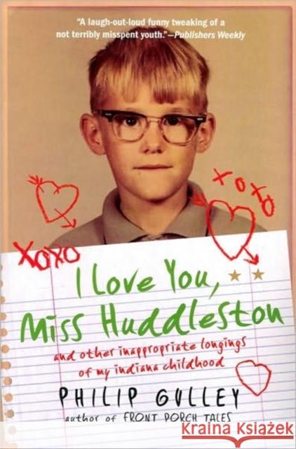 I Love You, Miss Huddleston: And Other Inappropriate Longings of My Indiana Childhood Philip Gulley 9780061809552 HarperOne - książka