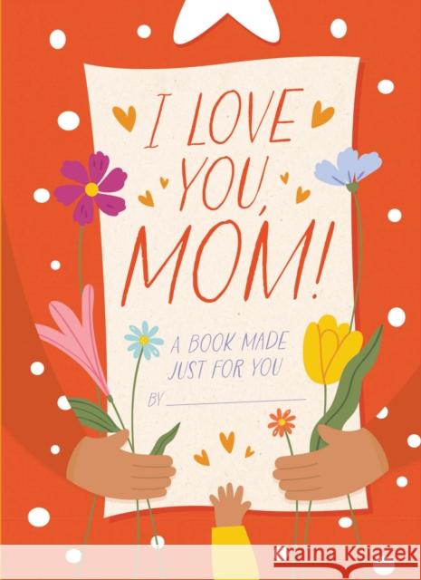 I Love You, Mom!: A Book Made Just for You Hannah Sheldon-Dean 9781400340804 HarperCollins Focus - książka