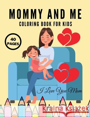 I Love You Mom: Mommy And Me Coloring Book For Kids, Happy Mother Day, Together Baby Daughter Girl And Mommy, Easy And Fun Collection 40 Pages Mario Trojan 9798741012239 Independently Published - książka