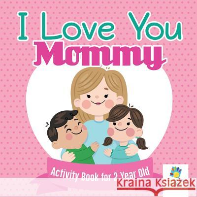 I Love You Mommy Activity Book for 2 Year Old Educando Kids 9781645217800 Educando Kids - książka