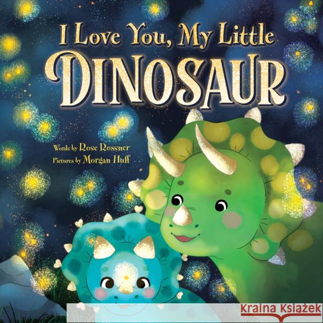 I Love You, My Little Dinosaur Rose Rossner Morgan Huff 9781728268361 Sourcebooks Wonderland - książka