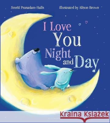 I Love You Night and Day Smriti Prasadam-Halls Alison Brown 9781619632226 Bloomsbury U.S.A. Children's Books - książka