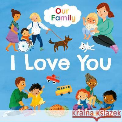 I Love You (Our Family): Join lots of different kinds of families in their daily routines Christiane Engel   9781787419001 Templar Publishing - książka