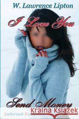 I Love YOU, Send Money: Internet Romance Scam Lipton, W. Lawrence 9781490576015 Createspace - książka