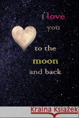 I Love You to the Moon and Back: Diary Jake Harrop 9781723988271 Independently Published - książka