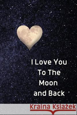 I Love You To The Moon And Back Notebook: Lined Journal Gift Book Sharon Purtill 9781989733172 Dunhill Clare Publishing - książka