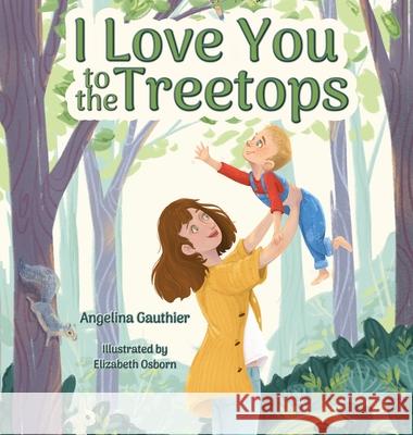 I Love You to the Treetops Angelina Gauthier Elizabeth Osborn Misty Black Media 9781999110420 Kindness and Stories - książka