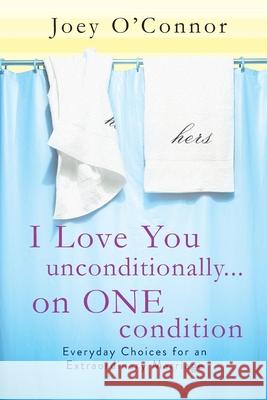 I Love You Unconditionally...on One Condition: Everyday Choices for an Extraordinary Marriage Joey O'Connor 9780983023098 Your Personal Style - książka