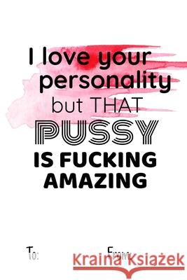 I love your personality but that pussy is fucking amazing: No need to buy a card! This bookcard is an awesome alternative over priced cards, and it wi Cheeky Ktp Funn 9781659522594 Independently Published - książka