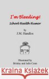 I'm Bleeding!: School Health Humor J. M. Handlos Brinley Conn Julie Conn 9781539301783 Createspace Independent Publishing Platform