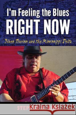 I M Feeling the Blues Right Now: Blues Tourism and the Mississippi Delta King, Stephen a. 9781617038266 University Press of Mississippi - książka