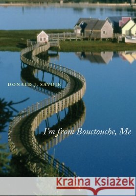 I'm from Bouctouche, Me: Roots Matter: Volume 11 Donald J. Savoie 9780773535756 McGill-Queen's University Press - książka