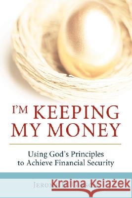 I'm Keeping My Money: Using God's Principles to Achieve Financial Security Gibson, Jerome D. 9780595423873 iUniverse - książka