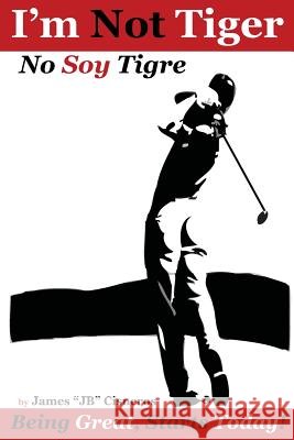 I'm Not Tiger - No Soy Tigre: Being Great, Starts Today MR James C. Cisneros 9781480121577 Createspace - książka