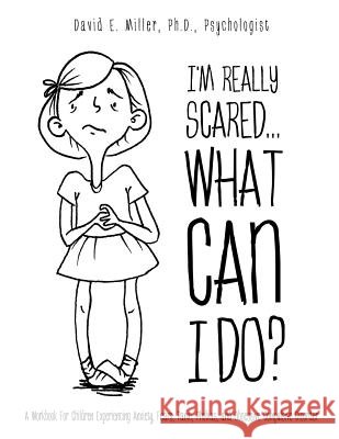 I'm Really Scared...What Can I Do? Psychologist David E Miller 9781619968783 Xulon Press - książka