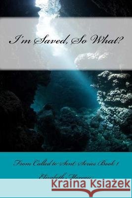 I'm Saved, So What? Elizabeth Moreau 9781977698230 Createspace Independent Publishing Platform - książka