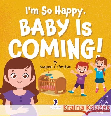 I'm So Happy. Baby Is Coming!: Reassuring Affirmations for Big Siblings-to-Be (Ages 2-4) Suzanne T. Christian Two Little Ravens 9781968080563 Two Ravens Books LLC - książka
