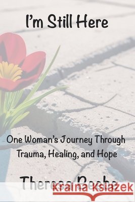 I'm Still Here: One Woman's Journey Through Trauma, Healing, and Hope Beebe, Theresa 9798349384554 Wellness Palette Press - książka