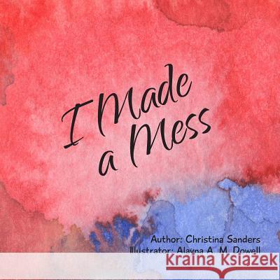 I Made a Mess Christina Sanders, Alayna A.M. Dowell 9781312462694 Lulu.com - książka