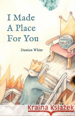 I Made A Place For You Damian White Francesco Orazzini  9781639885701 Atmosphere Press - książka