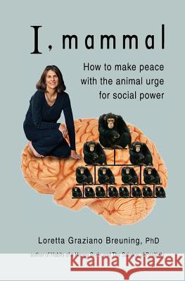 I, Mammal: How to Make Peace With the Animal Urge for Social Power Breuning, Loretta Graziano 9781941959008 Loretta Graziano Breuning - książka