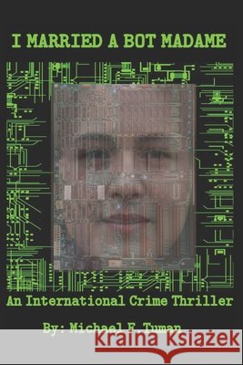 I Married a Bot Madame: An International Crime Thriller Michael Francis Tuman   9798496247207 Independently Published - książka