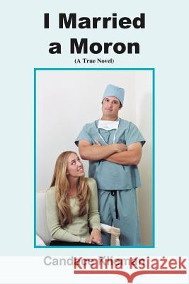 I Married a Moron: (A True Novel) Klieman, Candace 9781418456368 Authorhouse - książka