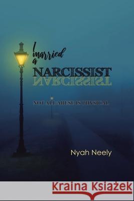 I Married a Narcissist: Not All Abuse Is Physical Nyah Neely 9781728323947 Authorhouse - książka