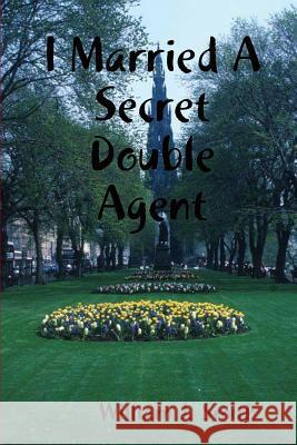 I Married A Secret Double Agent William J Smith 9781387321841 Lulu.com - książka