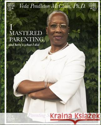 I Mastered Parenting, and Here's What I Did: Parenting Strategies That Work Veda Pendleton McClai 9781517030551 Createspace Independent Publishing Platform - książka