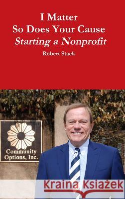 I Matter - So Does Your Cause - Starting a Nonprofit Robert Stack 9781329183049 Lulu.com - książka