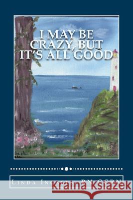 I May Be Crazy, But It's All Good Linda Ingalls 9781490535968 Createspace - książka