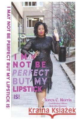 I May Not Be Perfect But My Lipstick Is! Alores C. Norris Nakeshia R. Shannon Kendra Lindsay 9780578849515 House of Flawless - książka