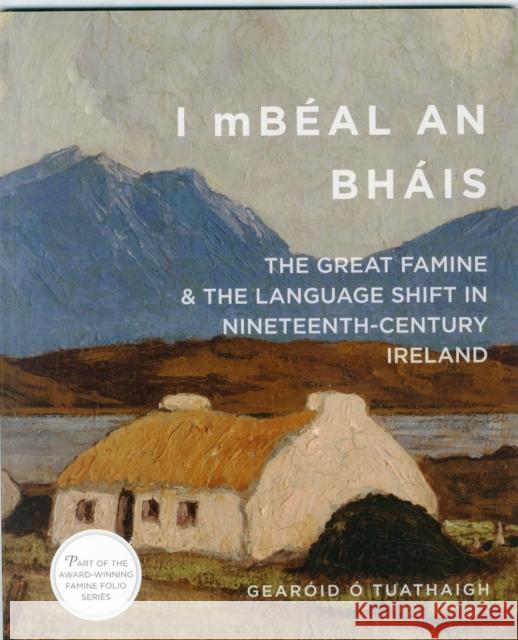 I Mbéal an Bháis: The Great Famine and the Language Shift in Nineteenth-Century Ireland O'Tuathaigh, Gearóid 9780990468677 Cork University Press - książka