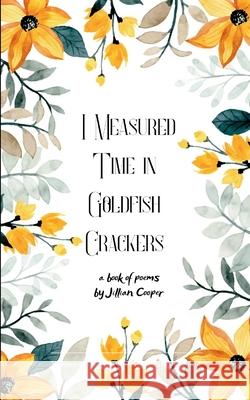 I Measured Time in Goldfish Crackers Jillian Cooper 9789373144351 Bookleaf Publishing - książka