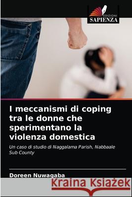 I meccanismi di coping tra le donne che sperimentano la violenza domestica Doreen Nuwagaba 9786204030616 Edizioni Sapienza - książka