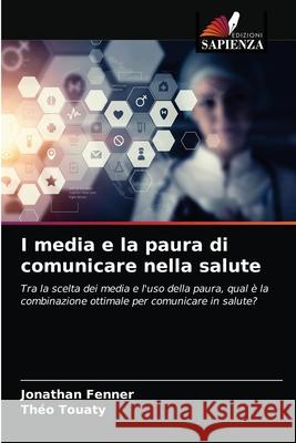 I media e la paura di comunicare nella salute Jonathan Fenner Th 9786203673784 Edizioni Sapienza - książka