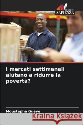 I mercati settimanali aiutano a ridurre la poverta? Moustapha Gueye   9786205916476 Edizioni Sapienza - książka