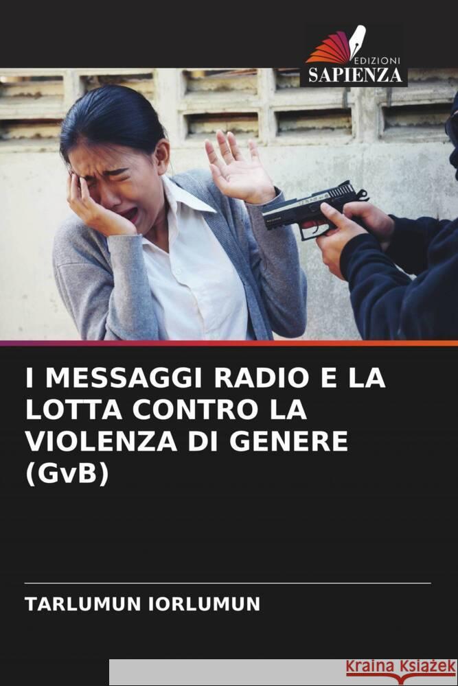 I MESSAGGI RADIO E LA LOTTA CONTRO LA VIOLENZA DI GENERE (GvB) Iorlumun, Tarlumun 9786208254544 Edizioni Sapienza - książka